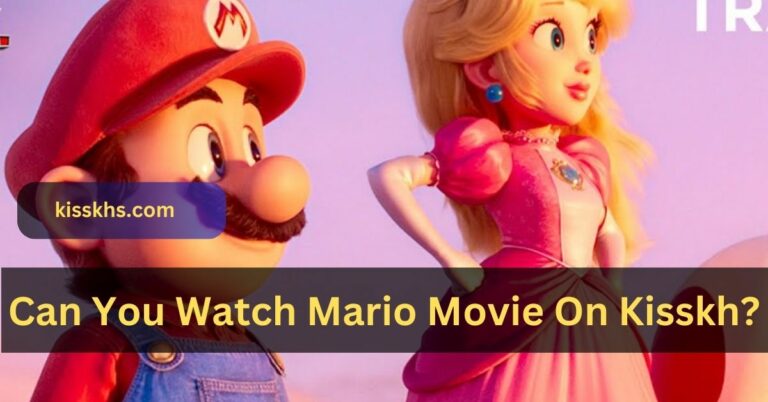 Can You Watch Mario Movie On Kisskh? – Let’s Explore In 2023!