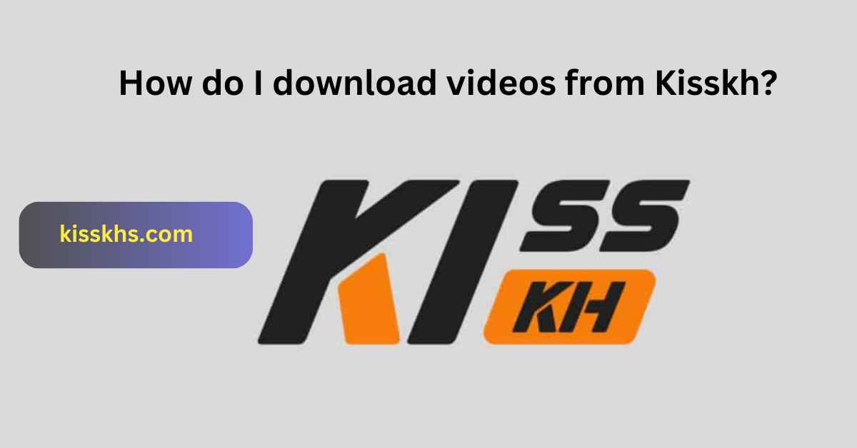 How do I download videos from Kisskh