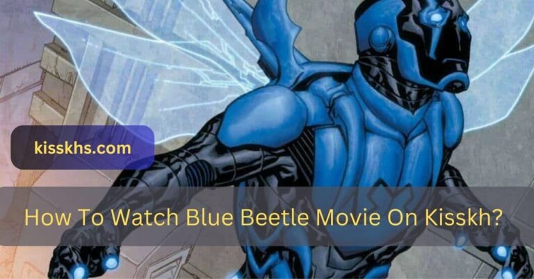 How To Watch Blue Beetle Movie On Kisskh? – A Complete  Guide In 2023!