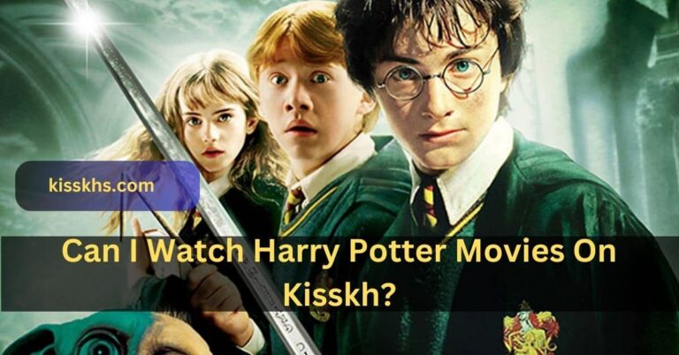 Can I Watch Harry Potter Movies On Kisskh? – Exploring Your Movie Streaming Options!