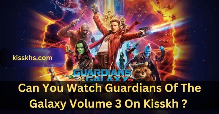 Can You Watch Guardians Of The Galaxy Volume 3 On Kisskh? – Come And Watch the King Of Marvel Comics!