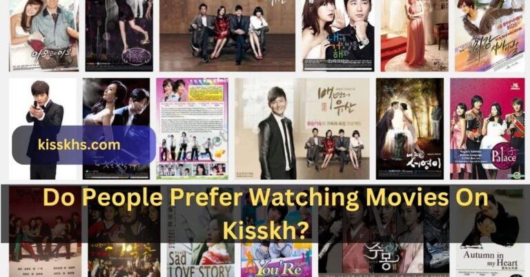 Do People Prefer Watching Movies On Kisskh? – Click For More!