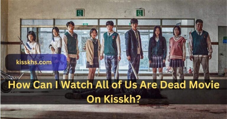 How Can I Watch All of Us Are Dead Movie On Kisskh? – Subscribe Today!