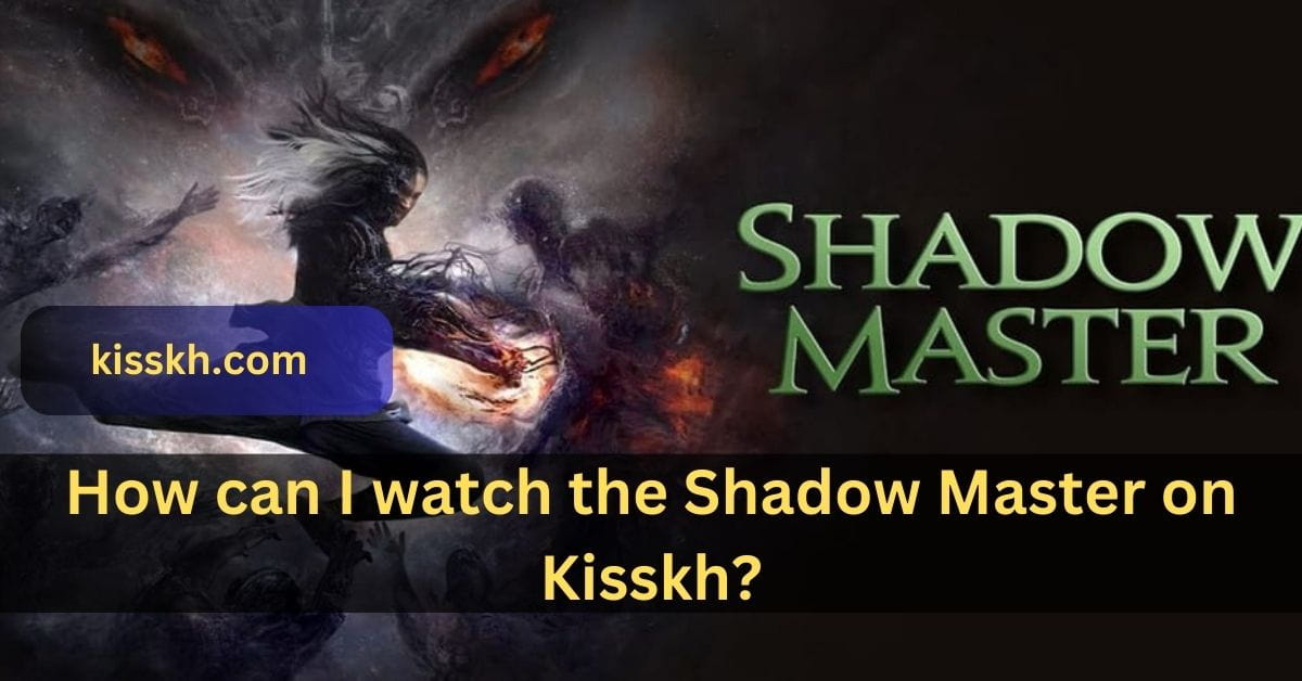How can I watch the Shadow Master on Kisskh