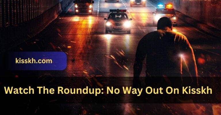 Watch The Roundup: No Way Out On Kisskh – Your Ultimate Guide!