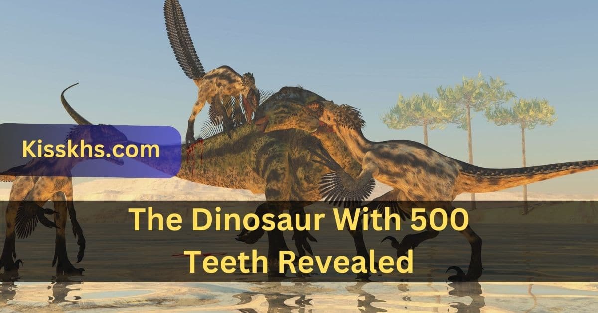 The Dinosaur With 500 Teeth Revealed