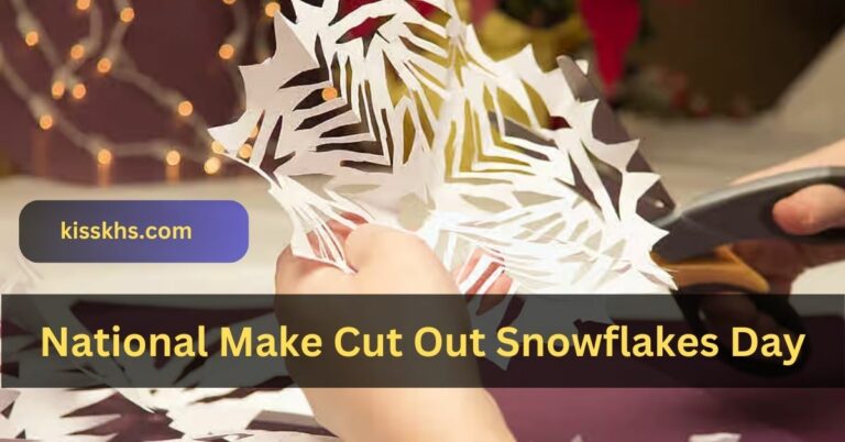 National Make Cut Out Snowflakes Day – Let’s Explore In 2024!