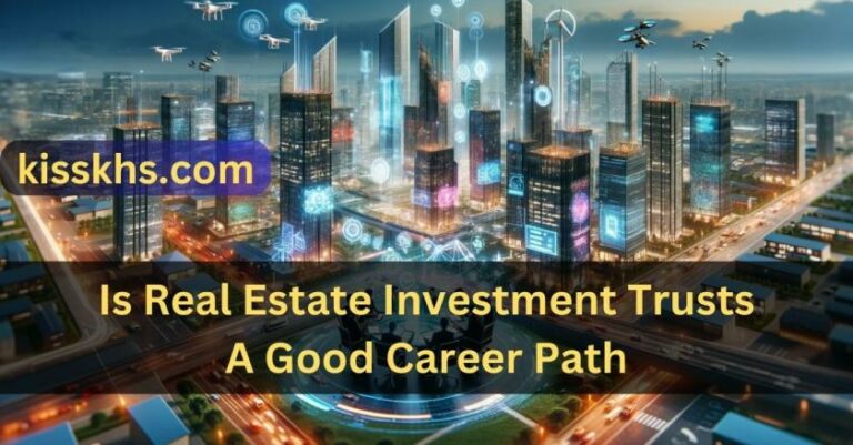 Is Real Estate Investment Trusts A Good Career Path – Here To Know!